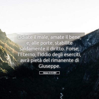 Picture 05 - Amos 5:15 RIV - Odiate il male, amate il bene, e, alle porte, - Bible Verse Picture