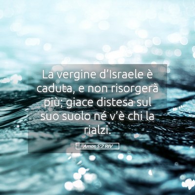 Picture 05 - Amos 5:2 RIV - La vergine d’Israele è caduta, e non - Bible Verse Picture