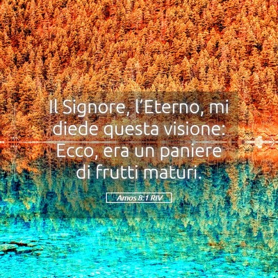 Picture 05 - Amos 8:1 RIV - Il Signore, l’Eterno, mi diede questa visione: - Bible Verse Picture