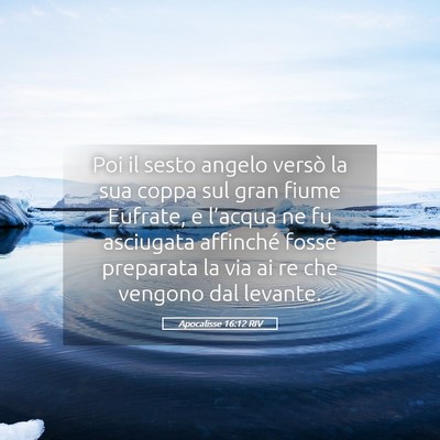 Picture 05 - Apocalisse 16:12 RIV - Poi il sesto angelo versò la sua coppa sul gran - Bible Verse Picture