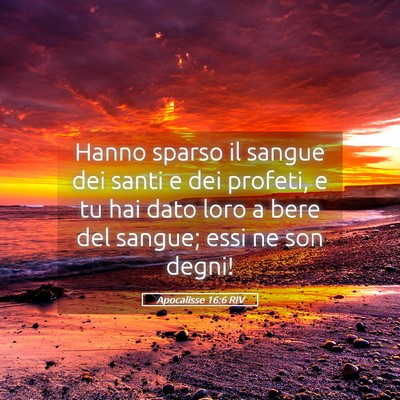 Picture 05 - Apocalisse 16:6 RIV - Hanno sparso il sangue dei santi e dei profeti, e - Bible Verse Picture