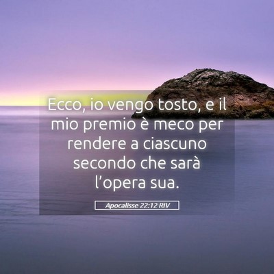 Picture 05 - Apocalisse 22:12 RIV - Ecco, io vengo tosto, e il mio premio è meco per - Bible Verse Picture