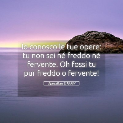 Picture 05 - Apocalisse 3:15 RIV - Io conosco le tue opere: tu non sei né freddo - Bible Verse Picture