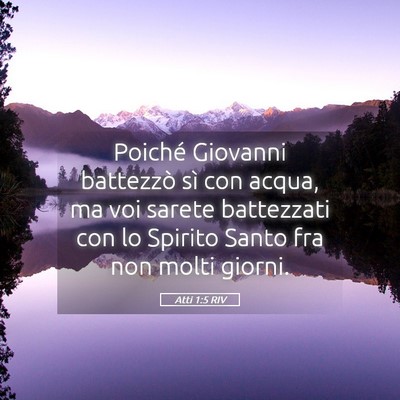 Picture 05 - Atti 1:5 RIV - Poiché Giovanni battezzò sì con acqua, ma voi - Bible Verse Picture