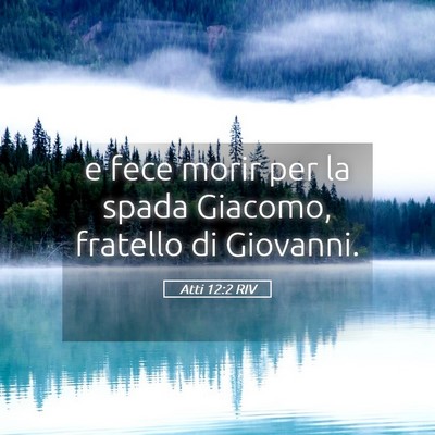 Picture 05 - Atti 12:2 RIV - e fece morir per la spada Giacomo, fratello di - Bible Verse Picture
