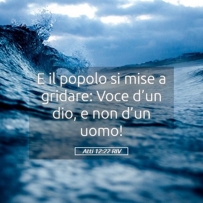 Picture 05 - Atti 12:22 RIV - E il popolo si mise a gridare: Voce d’un dio, e - Bible Verse Picture