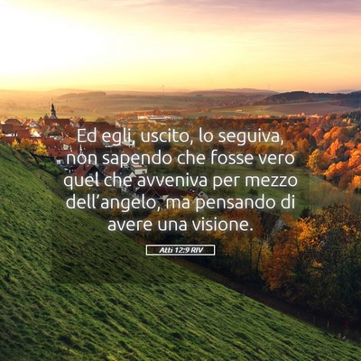 Picture 05 - Atti 12:9 RIV - Ed egli, uscito, lo seguiva, non sapendo che - Bible Verse Picture
