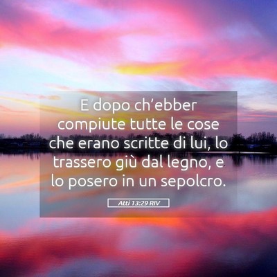 Picture 05 - Atti 13:29 RIV - E dopo ch’ebber compiute tutte le cose che - Bible Verse Picture