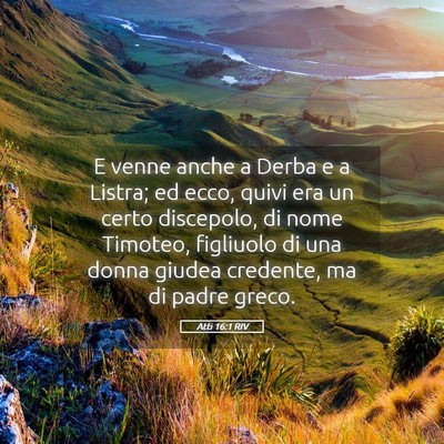 Picture 05 - Atti 16:1 RIV - E venne anche a Derba e a Listra; ed ecco, quivi - Bible Verse Picture