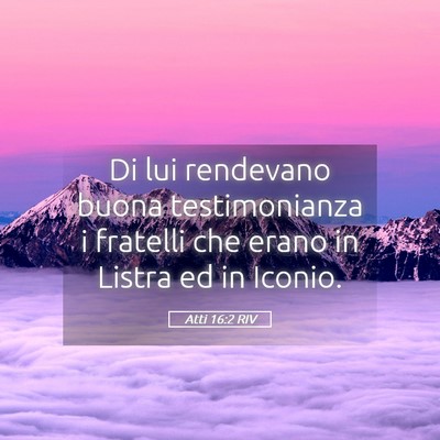 Picture 05 - Atti 16:2 RIV - Di lui rendevano buona testimonianza i fratelli - Bible Verse Picture