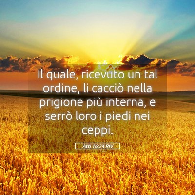 Picture 05 - Atti 16:24 RIV - Il quale, ricevuto un tal ordine, li cacciò - Bible Verse Picture