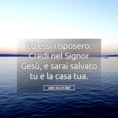 Picture 05 - Atti 16:31 RIV - Ed essi risposero: Credi nel Signor Gesù, e - Bible Verse Picture
