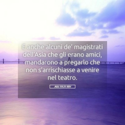 Picture 05 - Atti 19:31 RIV - E anche alcuni de’ magistrati dell’Asia che - Bible Verse Picture