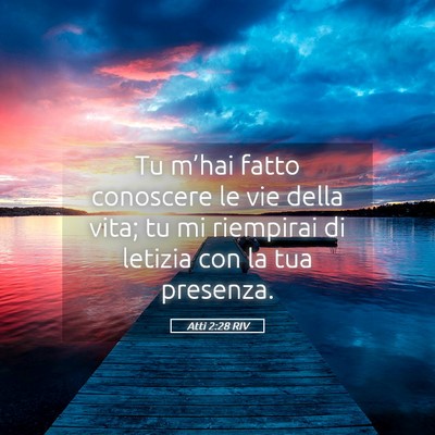 Picture 05 - Atti 2:28 RIV - Tu m’hai fatto conoscere le vie della vita; tu - Bible Verse Picture