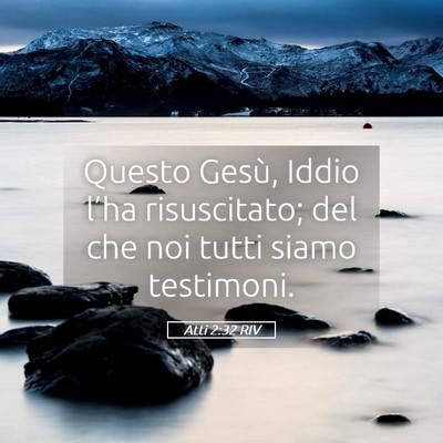Picture 05 - Atti 2:32 RIV - Questo Gesù, Iddio l’ha risuscitato; del che - Bible Verse Picture