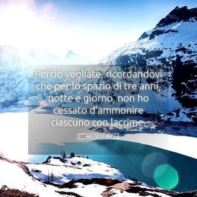 Picture 05 - Atti 20:31 RIV - Perciò vegliate, ricordandovi che per lo spazio - Bible Verse Picture