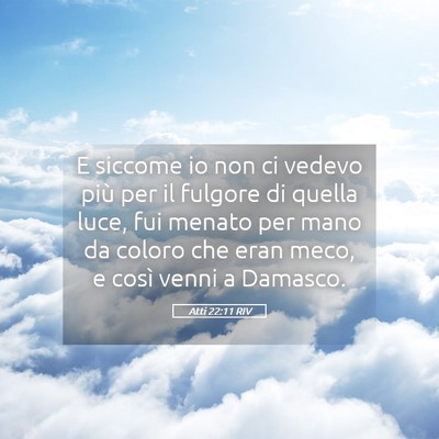 Picture 05 - Atti 22:11 RIV - E siccome io non ci vedevo più per il fulgore di - Bible Verse Picture