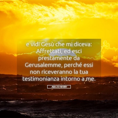 Picture 05 - Atti 22:18 RIV - e vidi Gesù che mi diceva: Affrettati, ed esci - Bible Verse Picture