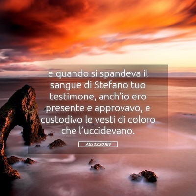 Picture 05 - Atti 22:20 RIV - e quando si spandeva il sangue di Stefano tuo - Bible Verse Picture