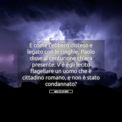 Picture 05 - Atti 22:25 RIV - E come l’ebbero disteso e legato con le - Bible Verse Picture