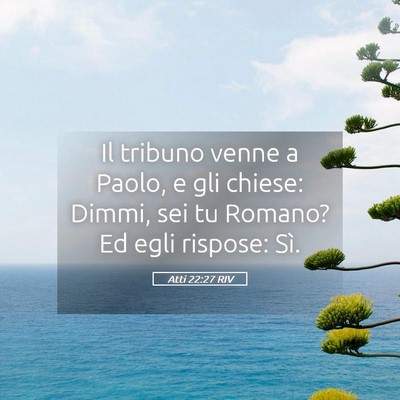 Picture 05 - Atti 22:27 RIV - Il tribuno venne a Paolo, e gli chiese: Dimmi, - Bible Verse Picture