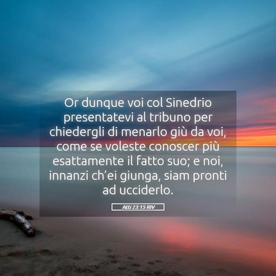 Picture 05 - Atti 23:15 RIV - Or dunque voi col Sinedrio presentatevi al - Bible Verse Picture