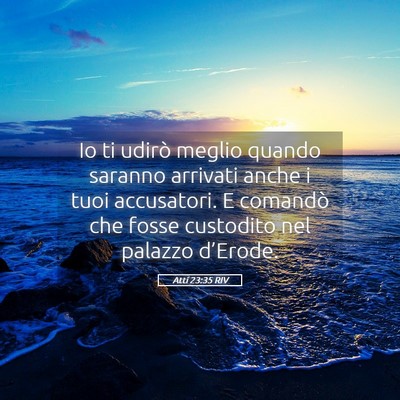 Picture 05 - Atti 23:35 RIV - Io ti udirò meglio quando saranno arrivati anche - Bible Verse Picture