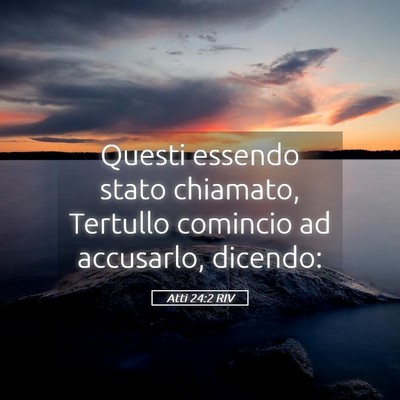 Picture 05 - Atti 24:2 RIV - Questi essendo stato chiamato, Tertullo comincio - Bible Verse Picture