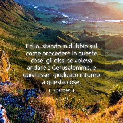 Picture 05 - Atti 25:20 RIV - Ed io, stando in dubbio sul come procedere in - Bible Verse Picture