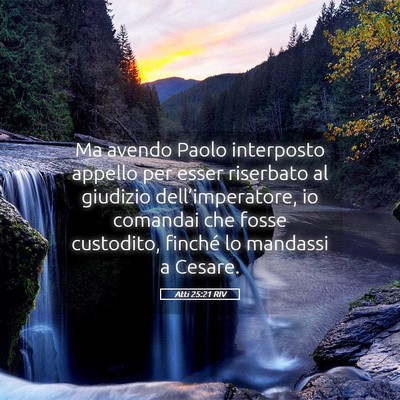 Picture 05 - Atti 25:21 RIV - Ma avendo Paolo interposto appello per esser - Bible Verse Picture