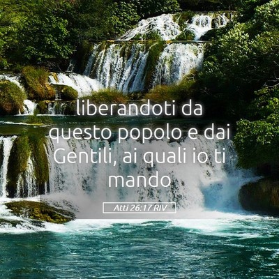 Picture 05 - Atti 26:17 RIV - liberandoti da questo popolo e dai Gentili, ai - Bible Verse Picture