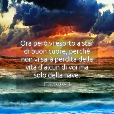 Picture 05 - Atti 27:22 RIV - Ora però vi esorto a star di buon cuore, perché - Bible Verse Picture