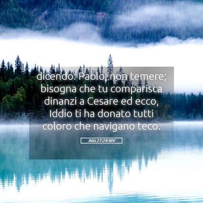 Picture 05 - Atti 27:24 RIV - dicendo: Paolo, non temere; bisogna che tu - Bible Verse Picture