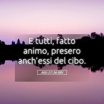 Picture 05 - Atti 27:36 RIV - E tutti, fatto animo, presero anch’essi del - Bible Verse Picture