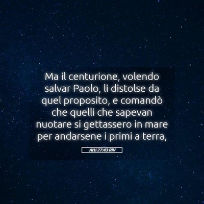Picture 05 - Atti 27:43 RIV - Ma il centurione, volendo salvar Paolo, li - Bible Verse Picture