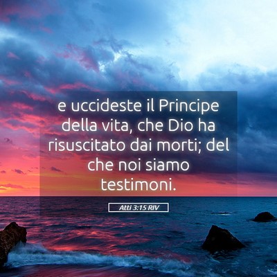 Picture 05 - Atti 3:15 RIV - e uccideste il Principe della vita, che Dio ha - Bible Verse Picture