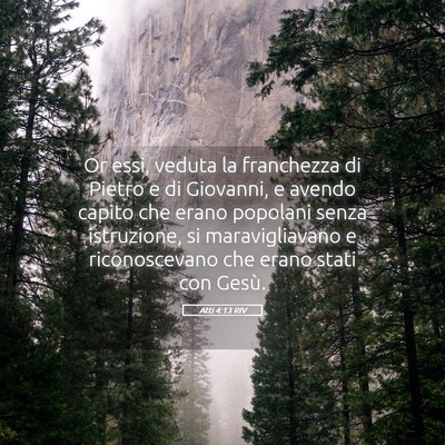 Picture 05 - Atti 4:13 RIV - Or essi, veduta la franchezza di Pietro e di - Bible Verse Picture
