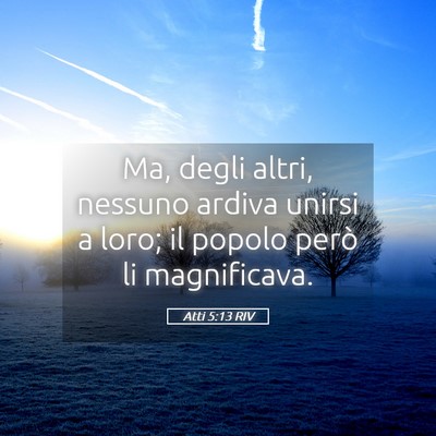 Picture 05 - Atti 5:13 RIV - Ma, degli altri, nessuno ardiva unirsi a loro; il - Bible Verse Picture