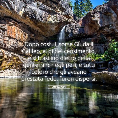 Picture 05 - Atti 5:37 RIV - Dopo costui, sorse Giuda il Galileo, a’ dì del - Bible Verse Picture