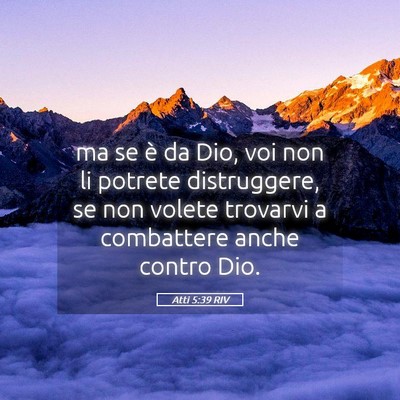 Picture 05 - Atti 5:39 RIV - ma se è da Dio, voi non li potrete distruggere, - Bible Verse Picture