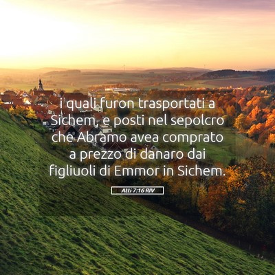 Picture 05 - Atti 7:16 RIV - i quali furon trasportati a Sichem, e posti nel - Bible Verse Picture