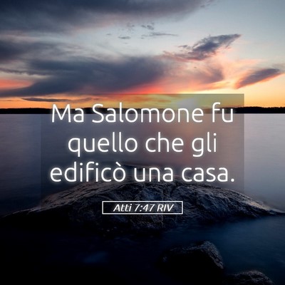 Picture 05 - Atti 7:47 RIV - Ma Salomone fu quello che gli edificò una - Bible Verse Picture