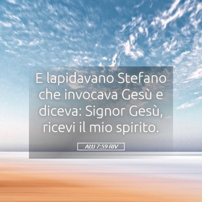 Picture 05 - Atti 7:59 RIV - E lapidavano Stefano che invocava Gesù e diceva: - Bible Verse Picture