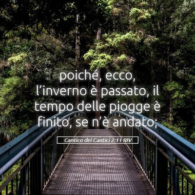 Picture 05 - Cantico dei Cantici 2:11 RIV - poiché, ecco, l’inverno è passato, il tempo - Bible Verse Picture