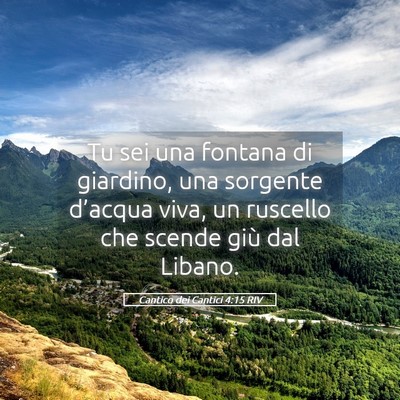 Picture 05 - Cantico dei Cantici 4:15 RIV - Tu sei una fontana di giardino, una sorgente - Bible Verse Picture
