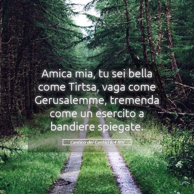 Picture 05 - Cantico dei Cantici 6:4 RIV - Amica mia, tu sei bella come Tirtsa, vaga come - Bible Verse Picture