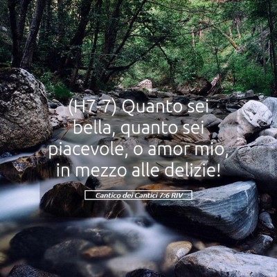 Picture 05 - Cantico dei Cantici 7:6 RIV - (H7-7) Quanto sei bella, quanto sei piacevole, o - Bible Verse Picture