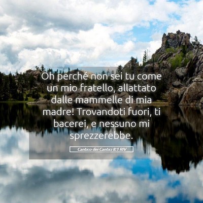 Picture 05 - Cantico dei Cantici 8:1 RIV - Oh perché non sei tu come un mio fratello, - Bible Verse Picture