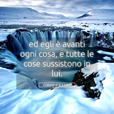 Picture 05 - Colossesi 1:17 RIV - ed egli è avanti ogni cosa, e tutte le cose - Bible Verse Picture