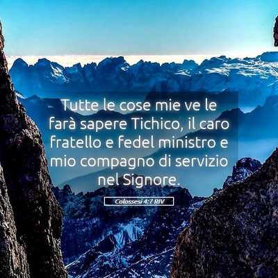 Picture 05 - Colossesi 4:7 RIV - Tutte le cose mie ve le farà sapere Tichico, il - Bible Verse Picture